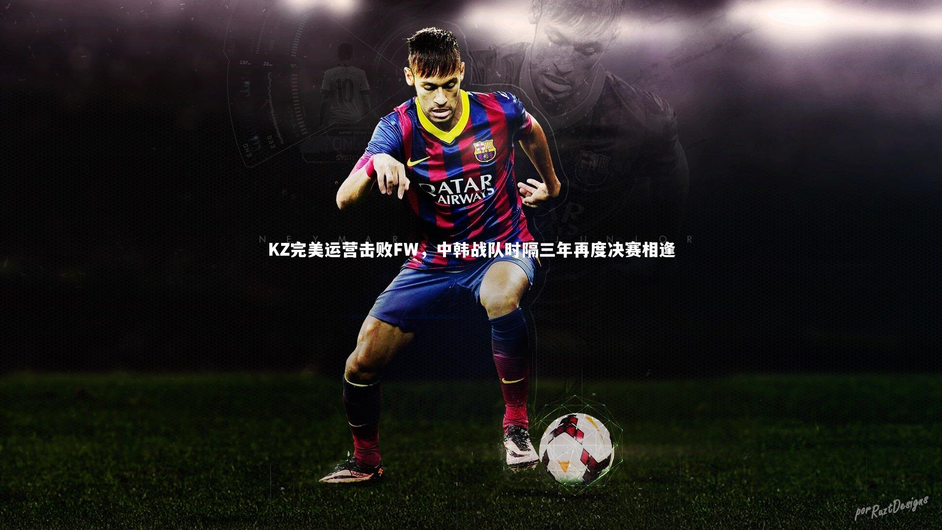 28圈官网|KZ完美运营击败FW，中韩战队时隔三年再度决赛相逢-第1张图片-28圈-相信品牌的力量