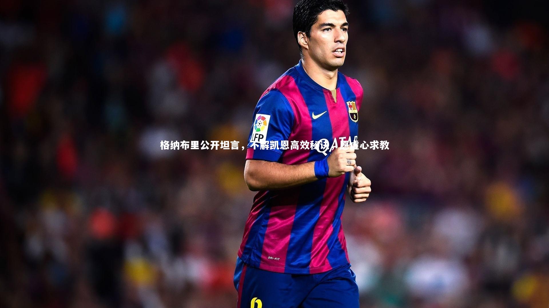 【28圈官网】格纳布里公开坦言,不解凯恩高效秘诀,愿虚心求教-第1张图片-28圈-相信品牌的力量 【28圈官网】格纳布里公开坦言,不解凯恩高效秘诀,愿虚心求教-第1张图片-28圈-相信品牌的力量